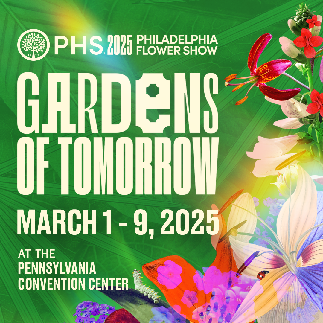 Promotional image for the Philadelphia Flower Show. Features tropical leaves as the green background, and white text that reads: "PHS 2025 Philadelphia Flower Show, Gardens of Tomorrow: March 1 - 9, 2025, at the Pennsylvania Convention Center"